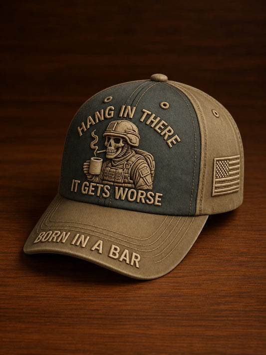 HANG IN THERE IT GETS WORSE BORN IN A BAR Hat